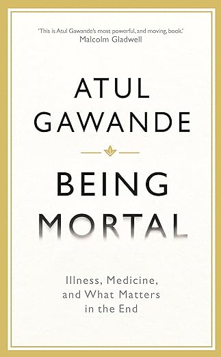 Being Mortal: Medicine and What Matters in the End - Gawande, Atul